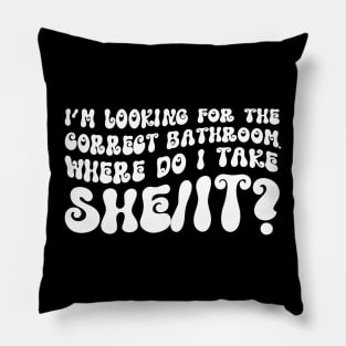 I’m Looking For The Correct Bathroom Where Do I Take A She/It? Funny Pillow