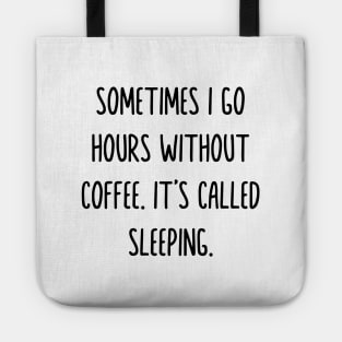 Sometimes i go hours without drinking coffee it’s called sleeping Tote