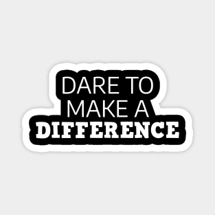 Dare To Make A Difference Magnet