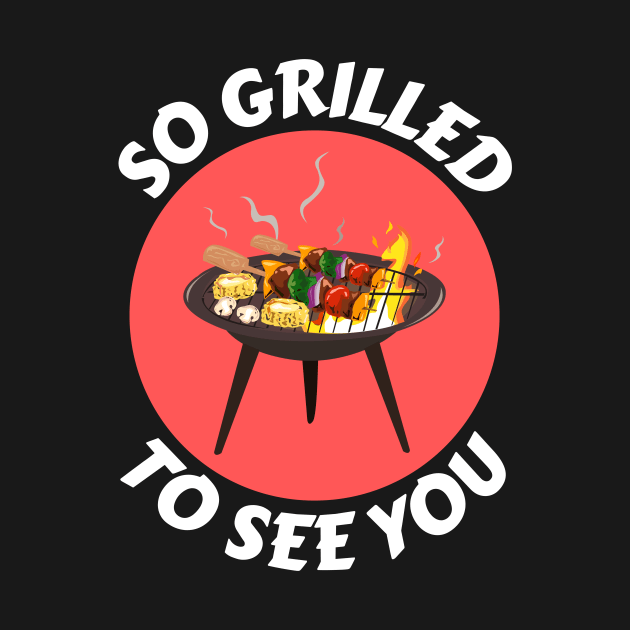 So Grilled To See You | Camping Pun by Allthingspunny