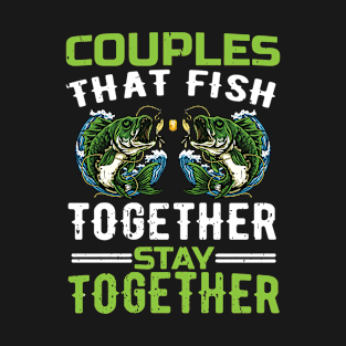 couples that fish together stay together T-Shirt