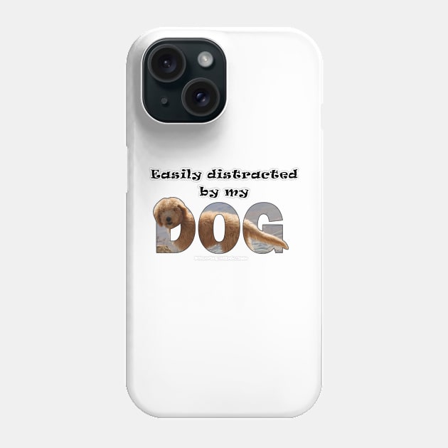 Easily distracted by my dog - labradoodle oil painting word art Phone Case by DawnDesignsWordArt