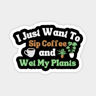 I Just Want To Sip Coffee And Wet My Plants Magnet