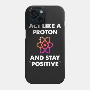 Act like a proton and stay positive Phone Case