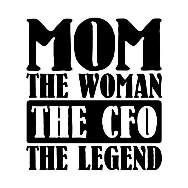 Mom The Woman The CFO The Legend by colorsplash