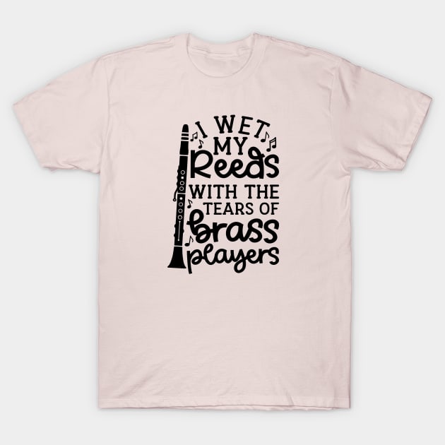 I Wet My Reeds With Tears Of Brass Players Clarinet Player T-Shirt I Wet My Reeds With Tears Of Brass Players Clarinet Player T-Shirt