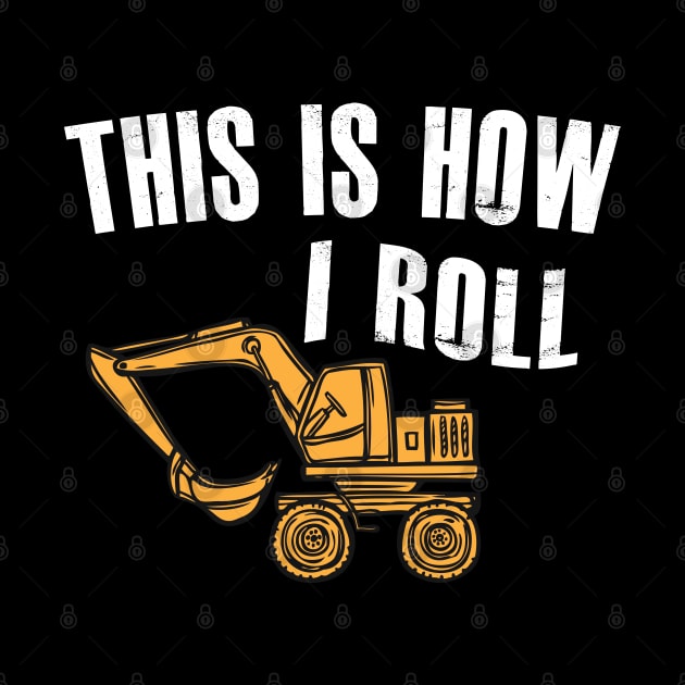 Excavator - This is how I roll by KC Happy Shop