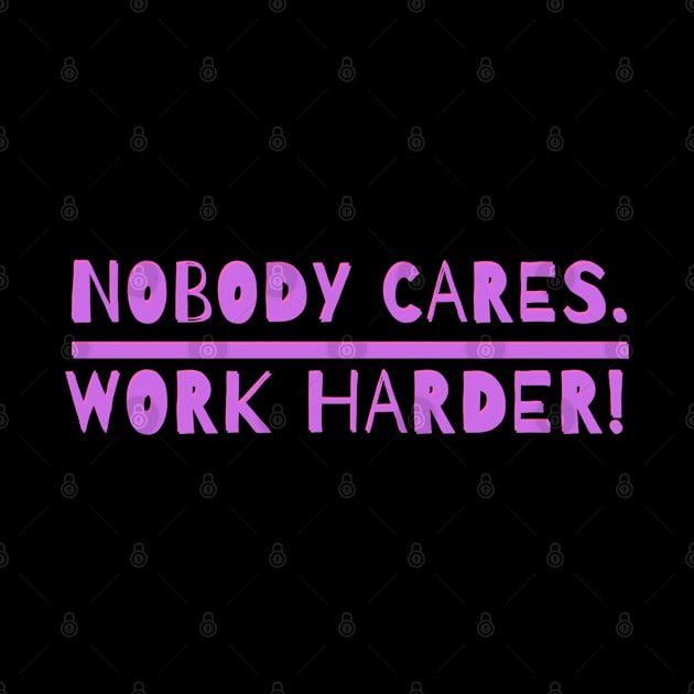 nobody cares work harder by crackstudiodsgn