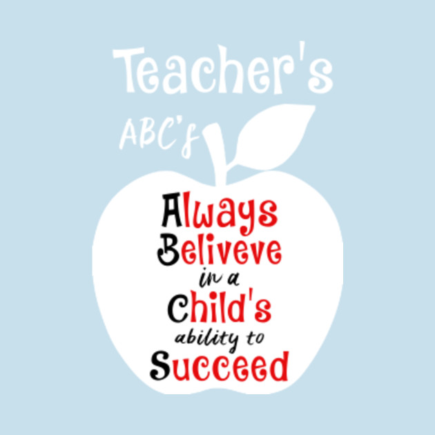 Disover teachers abcs always beliveve in a childs ability to succeed - Teacher - T-Shirt