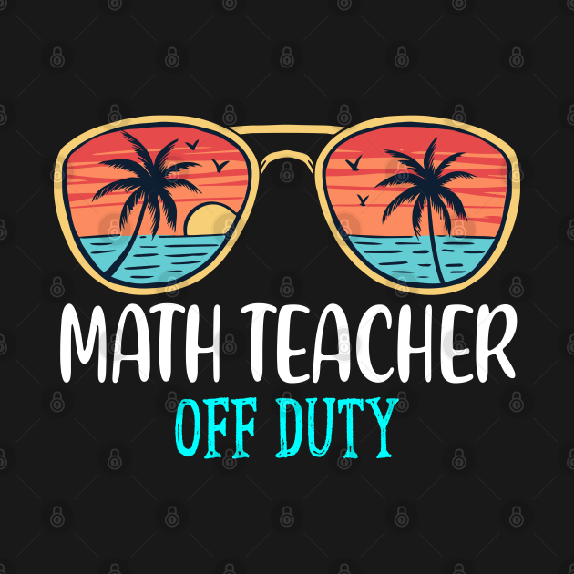 Disover Math Teacher Off Duty Happy Last Day Of School Summer 2021 - Math Teacher - T-Shirt