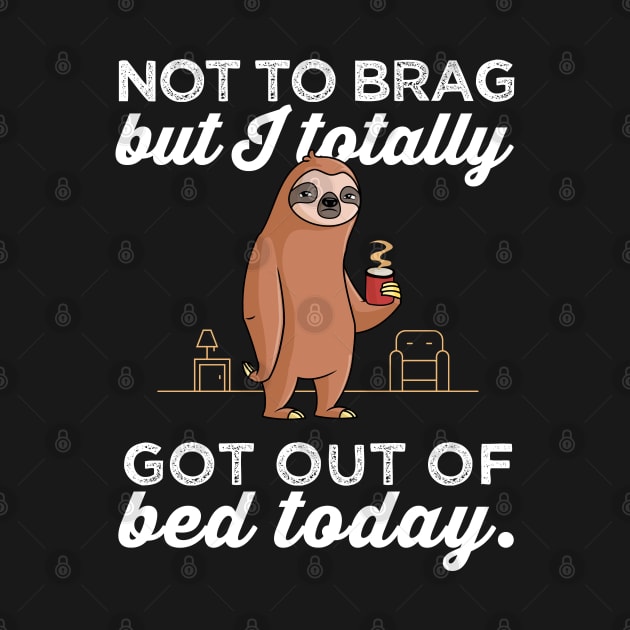Funny Sloth I Totally Got Out Of Bed Today by Happy Lime