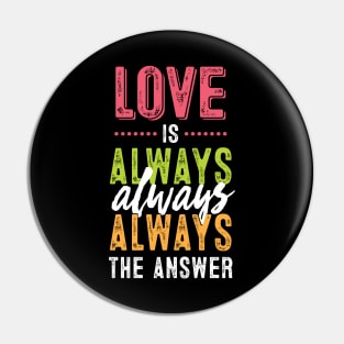 Love is always the answer Pin