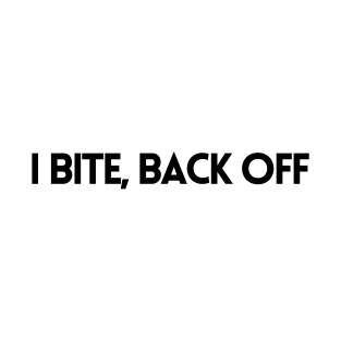 I BITE, BACK OFF T-Shirt