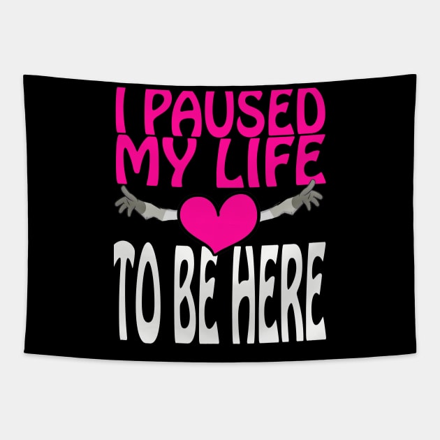 I Paused My Life To Be Here Tapestry by Dimion666