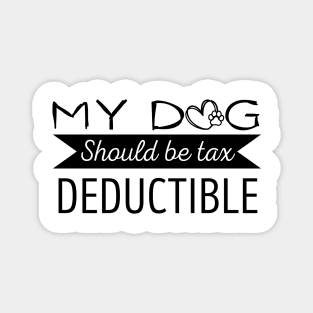 My Dog should be tax deductible - funny dogs design Magnet