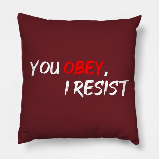 You Obey, I Resist Pillow by GlossyArtTees