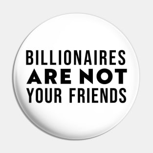 Billionaires Are Not Your Friends Pin