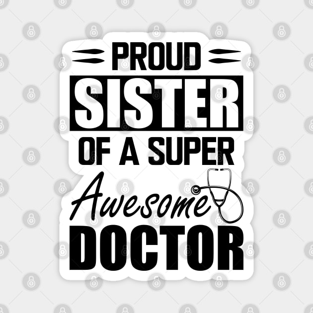 Doctor's Sister - Proud sister of a super awesome doctor Magnet by KC Happy Shop