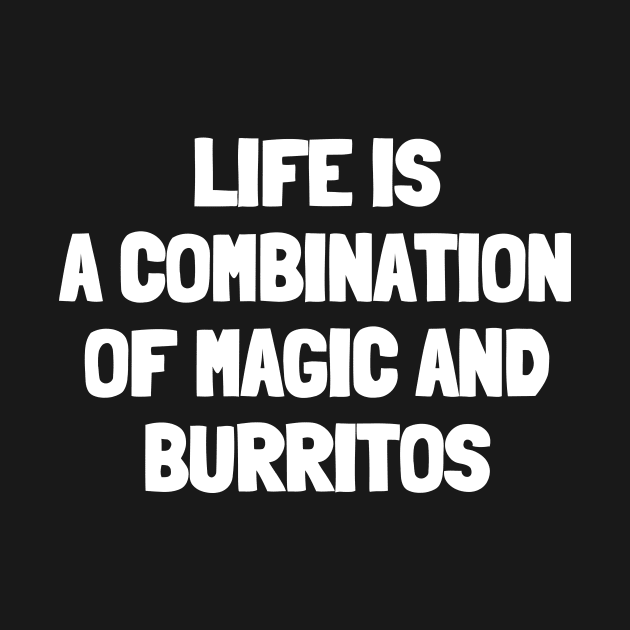 Life is a combination of magic and burritos by White Words