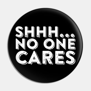 Shhh No One Cares Sarcastic Slogan Joke Statement Humor Pin