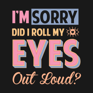 Funny Did I Roll My Eyes Out Loud T-Shirt