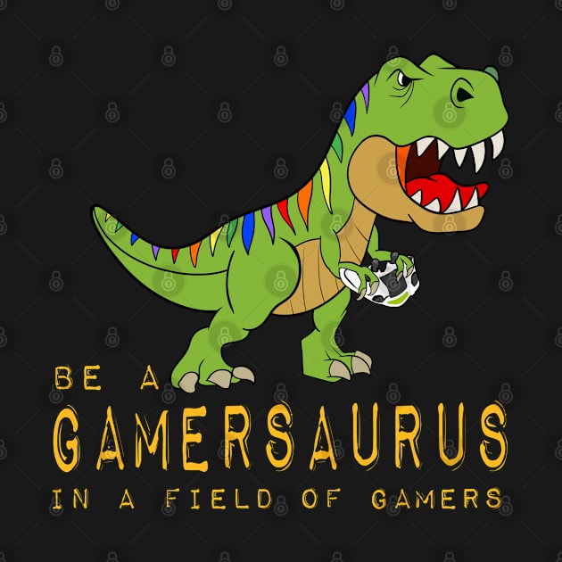 In A World Full Of Gamers, Be A Gamersaurus by Funkrafstik