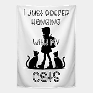 I just prefer hanging with my Cats Tapestry