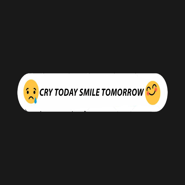 CRY TODAY SMILE TOMORROW by karimydesign