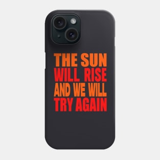 The sun will rise and we will try again Phone Case