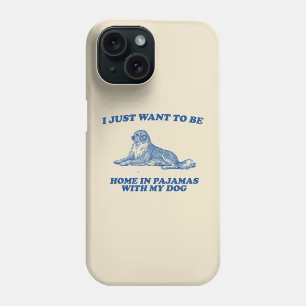 Be Home in Pajamas With My Dog - Retro Cartoon T Shirt, Weird T Shirt, Meme Phone Case by Y2KERA