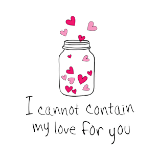 I CANNOT CONTAIN MY LOVE FOR YOU T-Shirt