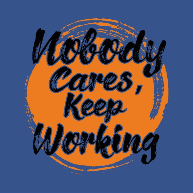 Nobody Cares Keep Working by chatchimp