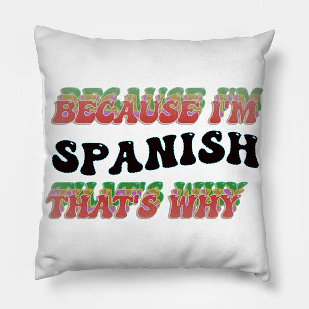 BECAUSE I AM SPANISH - THAT'S WHY Pillow by elSALMA