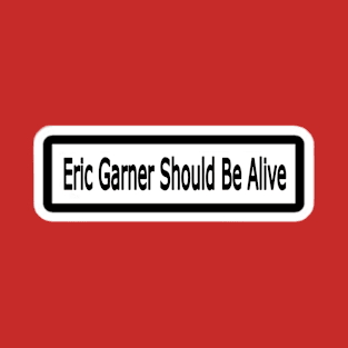 Eric Garner Should Be Alive Sticker - Back T-Shirt