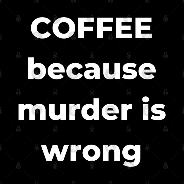 Coffee Because Murder is Wrong. Funny Coffee Lover Gift. by That Cheeky Tee