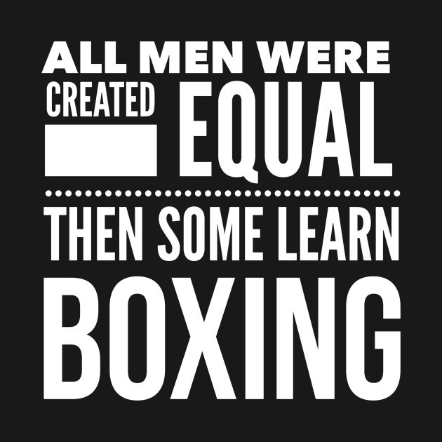 ALL MEN WERE CREATED EQUAL THEN SOME LEARN BOXING Boxer Man Statement Gift by ArtsyMod