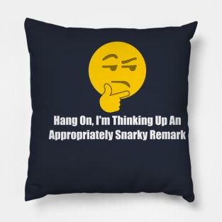 Hang On I'm Thinking Up An Appropriately Snarky Remark Pillow