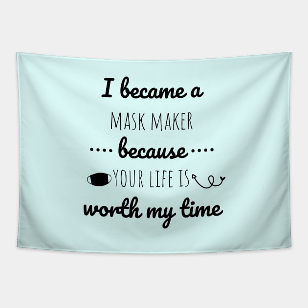 I Became A Mask Maker Because Your Life Is Worth My Time Tapestry by Petalprints