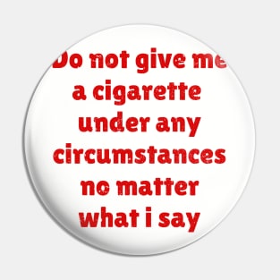 Do Not Give Me A Cigarette - Red Type AL Pin