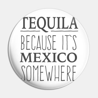 Tequila Because It's Mexico Somewhere - tshirt design Pin