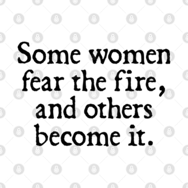 Some women fear the fire, others become it. by  hal mafhoum?