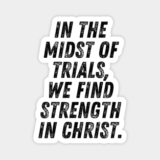 In The Midst Of Trials We Find Strength In Christ Christian Quote Magnet