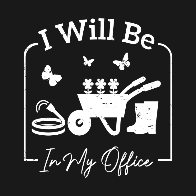 I will be in my office Garden Funny Distressed Gardening T-Shirt by aimed2