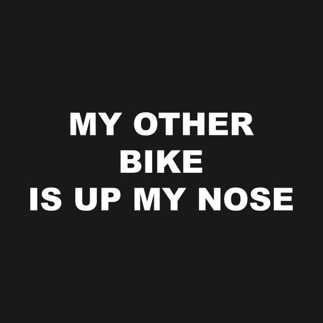 MY OTHER BIKE IS UP MY NOSE by TheCosmicTradingPost