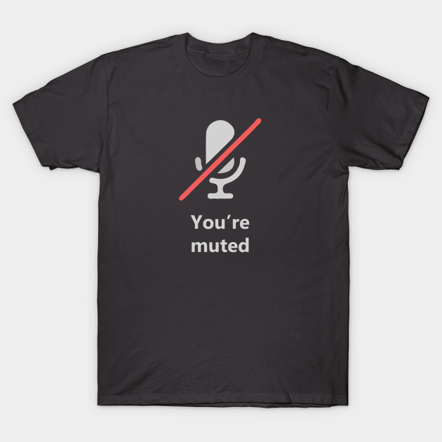 You Re Muted Zoom T Shirt Teepublic