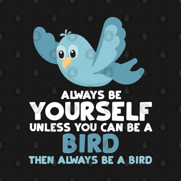 Always Be Yourself Unless You Can Be A Bird Shirt Gift Tee by jkshirts