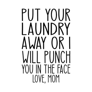 Put Your Laundry Away or I'll Punch You In The Face Love Mom T-Shirt