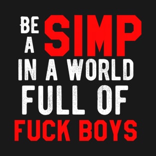 Be A Simp Funny Against F Boys T-Shirt
