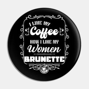 I like my coffee how I like my women - BRUNETTE Pin