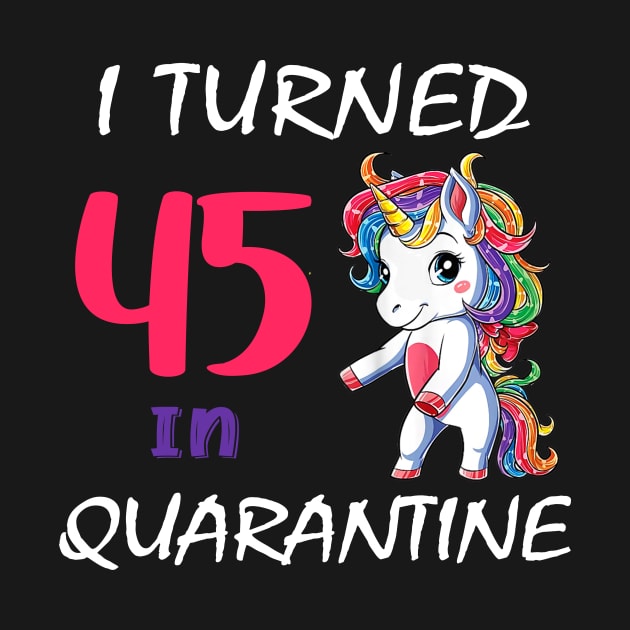 I Turned 45 in quarantine Cute Unicorn by Superdadlove